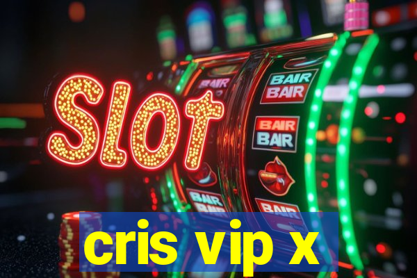 cris vip x